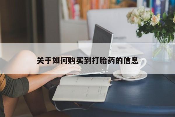 打胎药的微信联系方式关于如何购买到打胎药的信息