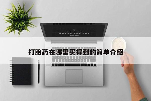 打胎药的微信联系方式打胎药在哪里买得到的简单介绍