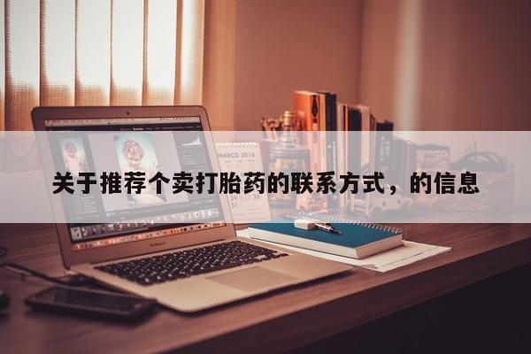 打胎药的微信联系方式关于推荐个卖打胎药的联系方式，的信息