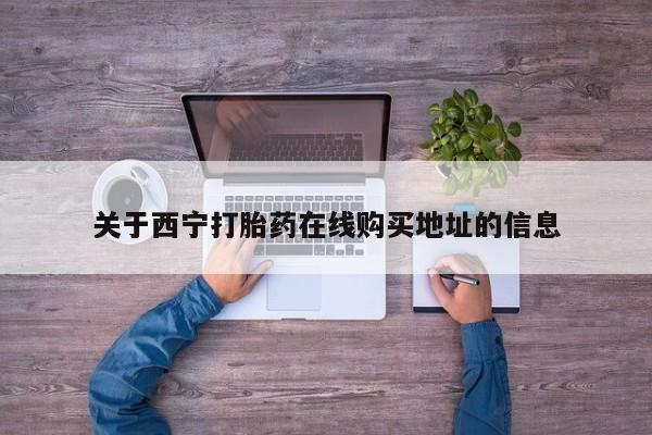 打胎药的微信联系方式关于西宁打胎药在线购买地址的信息