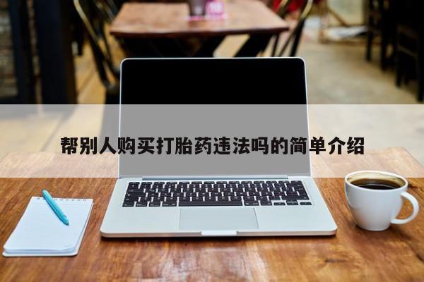 打胎药的微信联系方式帮别人购买打胎药违法吗的简单介绍