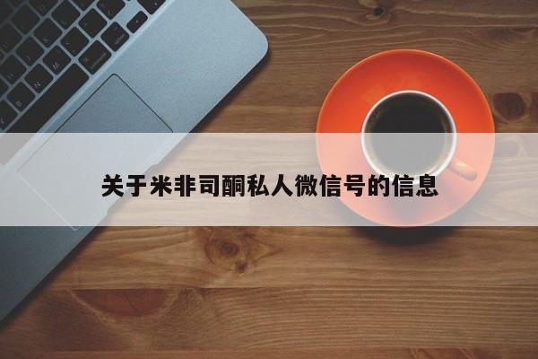 打胎药的微信联系方式关于米非司酮私人微信号的信息