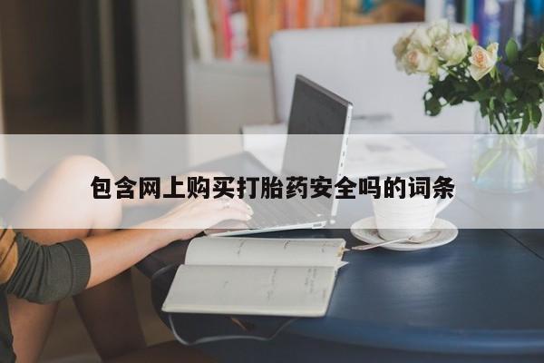 打胎药的微信联系方式包含网上购买打胎药安全吗的词条