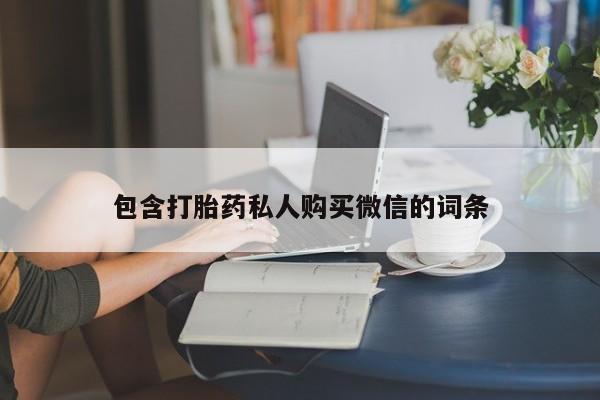 打胎药的微信联系方式包含打胎药私人购买微信的词条